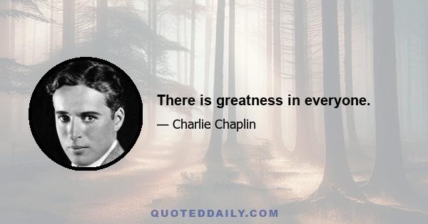 There is greatness in everyone.