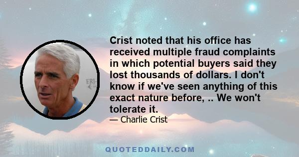 Crist noted that his office has received multiple fraud complaints in which potential buyers said they lost thousands of dollars. I don't know if we've seen anything of this exact nature before, .. We won't tolerate it.