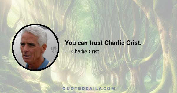 You can trust Charlie Crist.