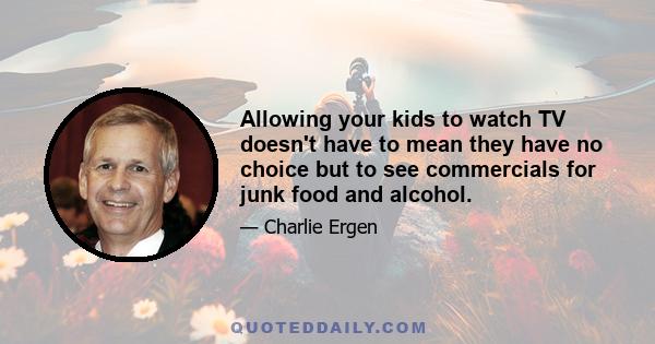 Allowing your kids to watch TV doesn't have to mean they have no choice but to see commercials for junk food and alcohol.