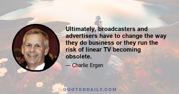 Ultimately, broadcasters and advertisers have to change the way they do business or they run the risk of linear TV becoming obsolete.