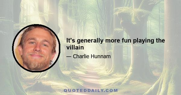 It's generally more fun playing the villain