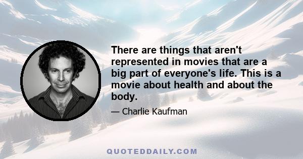 There are things that aren't represented in movies that are a big part of everyone's life. This is a movie about health and about the body.