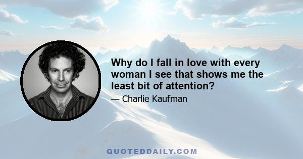 Why do I fall in love with every woman I see that shows me the least bit of attention?