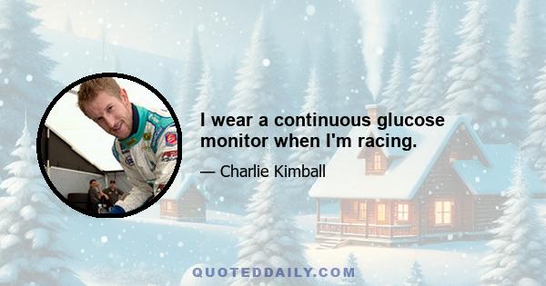 I wear a continuous glucose monitor when I'm racing.