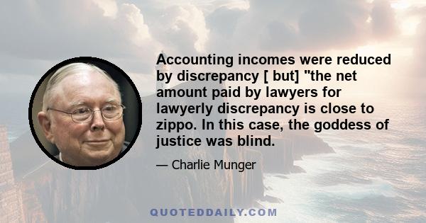 Accounting incomes were reduced by discrepancy [ but] the net amount paid by lawyers for lawyerly discrepancy is close to zippo. In this case, the goddess of justice was blind.