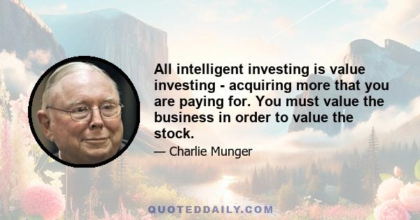 All intelligent investing is value investing - acquiring more that you are paying for. You must value the business in order to value the stock.