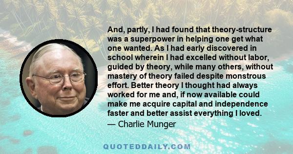 And, partly, I had found that theory-structure was a superpower in helping one get what one wanted. As I had early discovered in school wherein I had excelled without labor, guided by theory, while many others, without