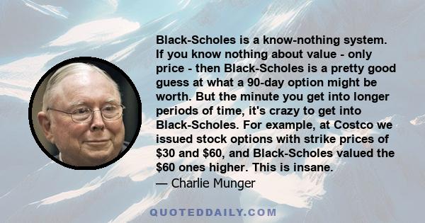 Black-Scholes is a know-nothing system. If you know nothing about value - only price - then Black-Scholes is a pretty good guess at what a 90-day option might be worth. But the minute you get into longer periods of