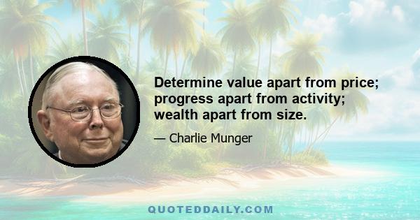 Determine value apart from price; progress apart from activity; wealth apart from size.