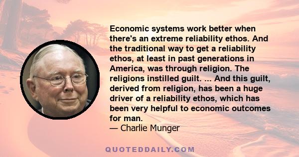 Economic systems work better when there's an extreme reliability ethos. And the traditional way to get a reliability ethos, at least in past generations in America, was through religion. The religions instilled guilt.