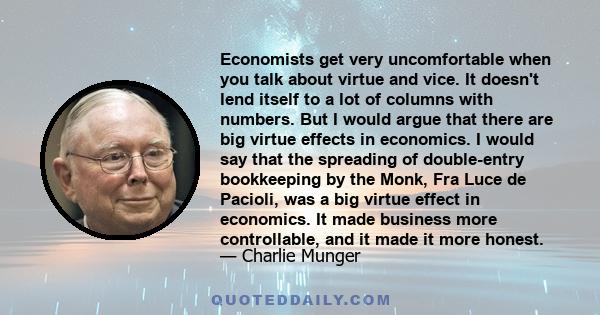 Economists get very uncomfortable when you talk about virtue and vice. It doesn't lend itself to a lot of columns with numbers. But I would argue that there are big virtue effects in economics. I would say that the