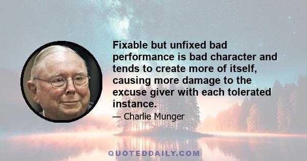 Fixable but unfixed bad performance is bad character and tends to create more of itself, causing more damage to the excuse giver with each tolerated instance.