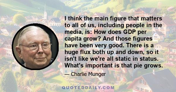 I think the main figure that matters to all of us, including people in the media, is: How does GDP per capita grow? And those figures have been very good. There is a huge flux both up and down, so it isn't like we're