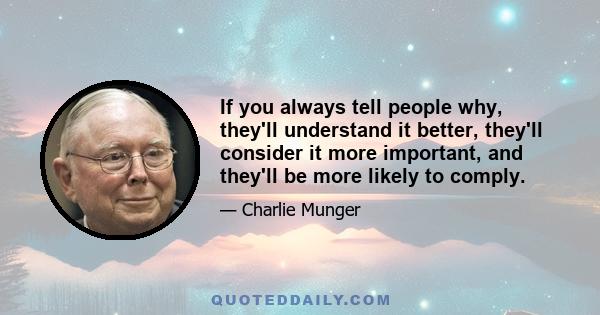 If you always tell people why, they'll understand it better, they'll consider it more important, and they'll be more likely to comply.