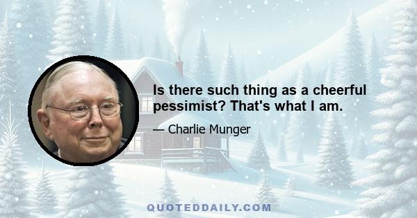 Is there such thing as a cheerful pessimist? That's what I am.