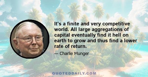 It's a finite and very competitive world. All large aggregations of capital eventually find it hell on earth to grow and thus find a lower rate of return.