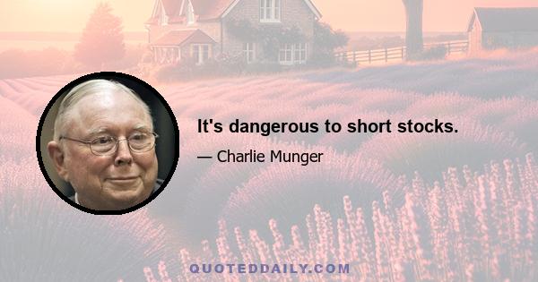 It's dangerous to short stocks.