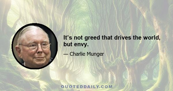 It’s not greed that drives the world, but envy.