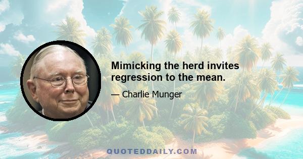 Mimicking the herd invites regression to the mean.