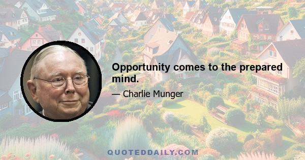 Opportunity comes to the prepared mind.