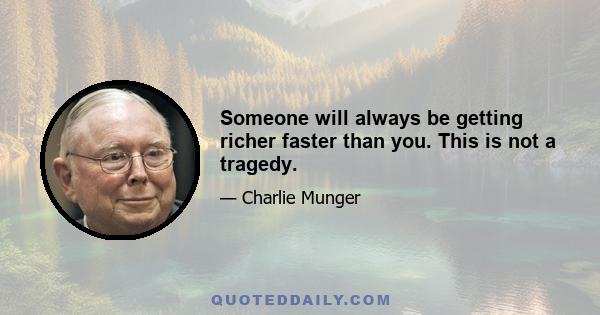 Someone will always be getting richer faster than you. This is not a tragedy.