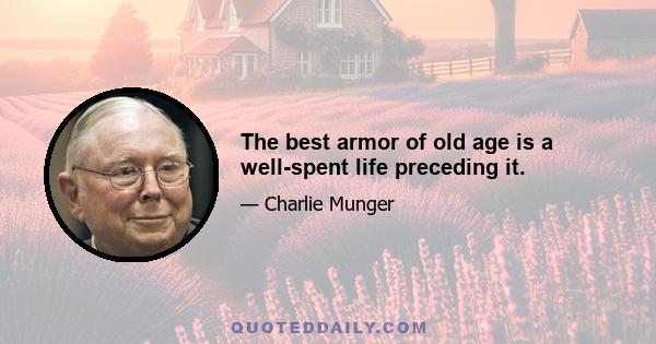 The best armor of old age is a well-spent life preceding it.