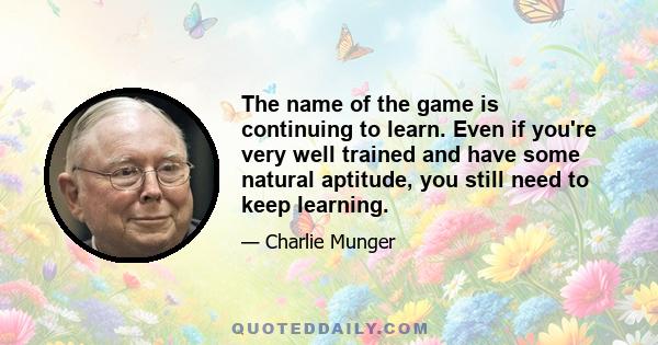 The name of the game is continuing to learn. Even if you're very well trained and have some natural aptitude, you still need to keep learning.