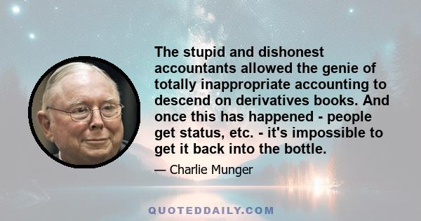 The stupid and dishonest accountants allowed the genie of totally inappropriate accounting to descend on derivatives books. And once this has happened - people get status, etc. - it's impossible to get it back into the