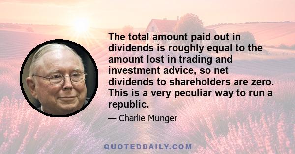 The total amount paid out in dividends is roughly equal to the amount lost in trading and investment advice, so net dividends to shareholders are zero. This is a very peculiar way to run a republic.