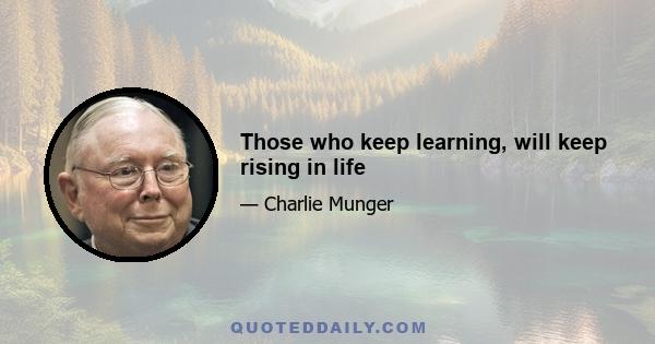 Those who keep learning, will keep rising in life