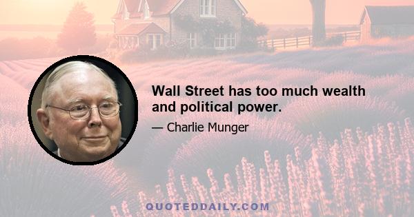 Wall Street has too much wealth and political power.