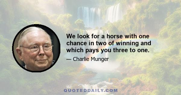 We look for a horse with one chance in two of winning and which pays you three to one.