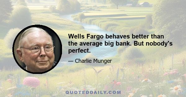 Wells Fargo behaves better than the average big bank. But nobody's perfect.