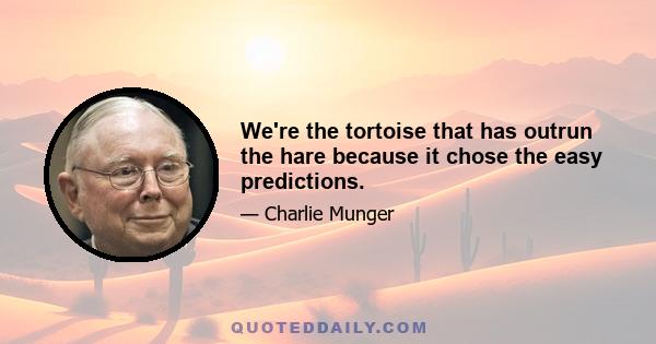 We're the tortoise that has outrun the hare because it chose the easy predictions.