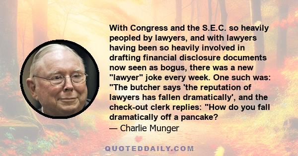 With Congress and the S.E.C. so heavily peopled by lawyers, and with lawyers having been so heavily involved in drafting financial disclosure documents now seen as bogus, there was a new lawyer joke every week. One such 