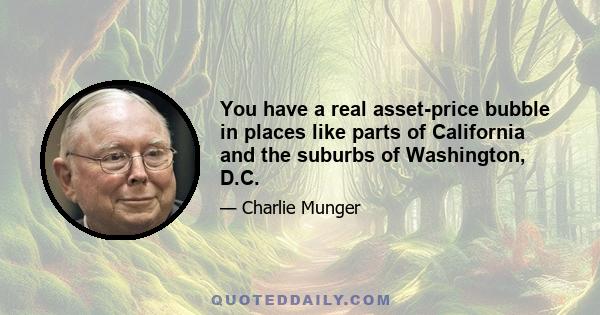 You have a real asset-price bubble in places like parts of California and the suburbs of Washington, D.C.