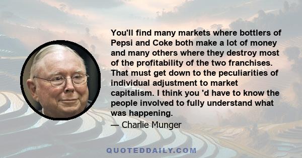 You'll find many markets where bottlers of Pepsi and Coke both make a lot of money and many others where they destroy most of the profitability of the two franchises. That must get down to the peculiarities of