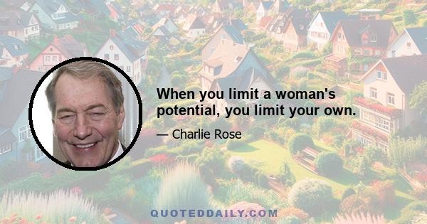 When you limit a woman's potential, you limit your own.