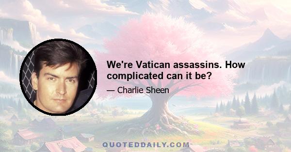 We're Vatican assassins. How complicated can it be?