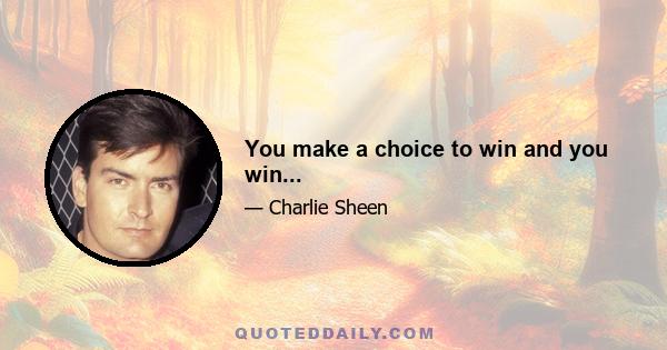 You make a choice to win and you win...