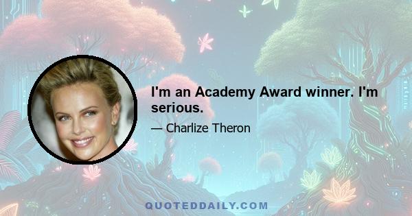 I'm an Academy Award winner. I'm serious.