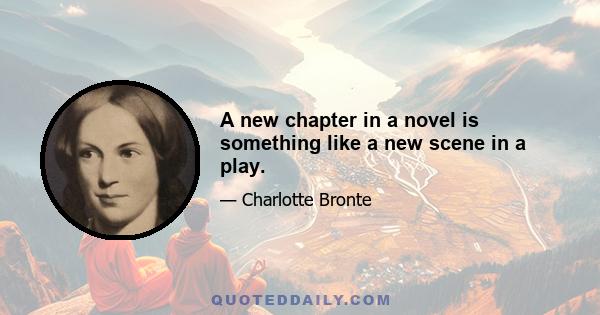 A new chapter in a novel is something like a new scene in a play.