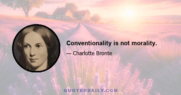 Conventionality is not morality.