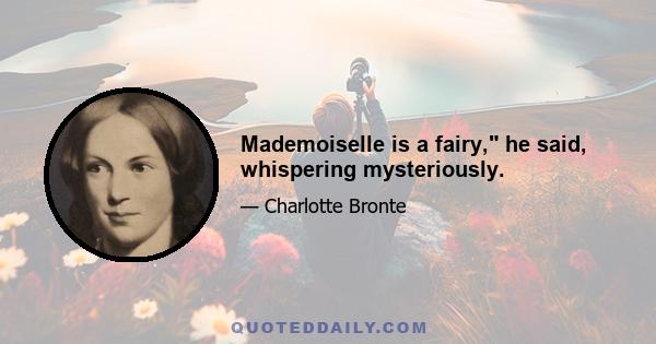 Mademoiselle is a fairy, he said, whispering mysteriously.