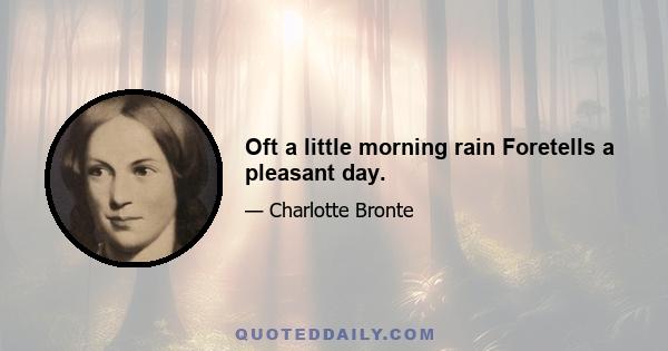 Oft a little morning rain Foretells a pleasant day.