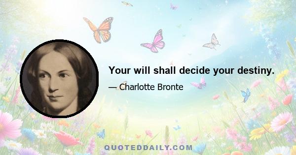 Your will shall decide your destiny.