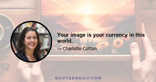 Your image is your currency in this world.