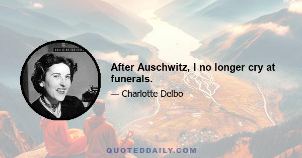 After Auschwitz, I no longer cry at funerals.