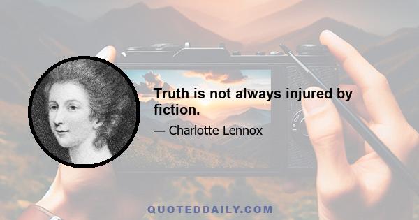 Truth is not always injured by fiction.